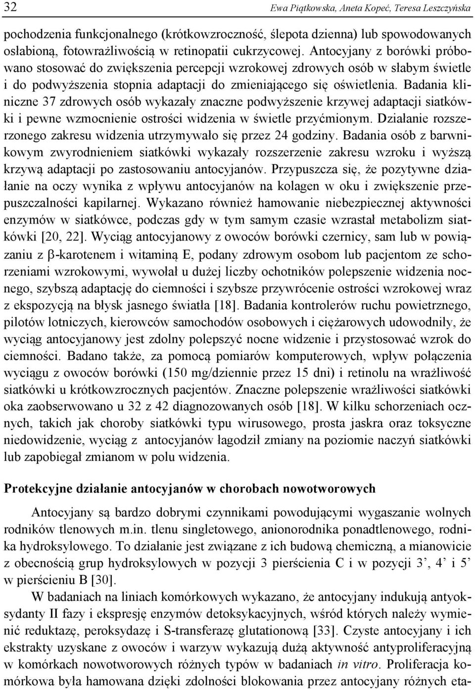 Badania kliniczne 37 zdrowych osób wykazały znaczne podwyższenie krzywej adaptacji siatkówki i pewne wzmocnienie ostrości widzenia w świetle przyćmionym.