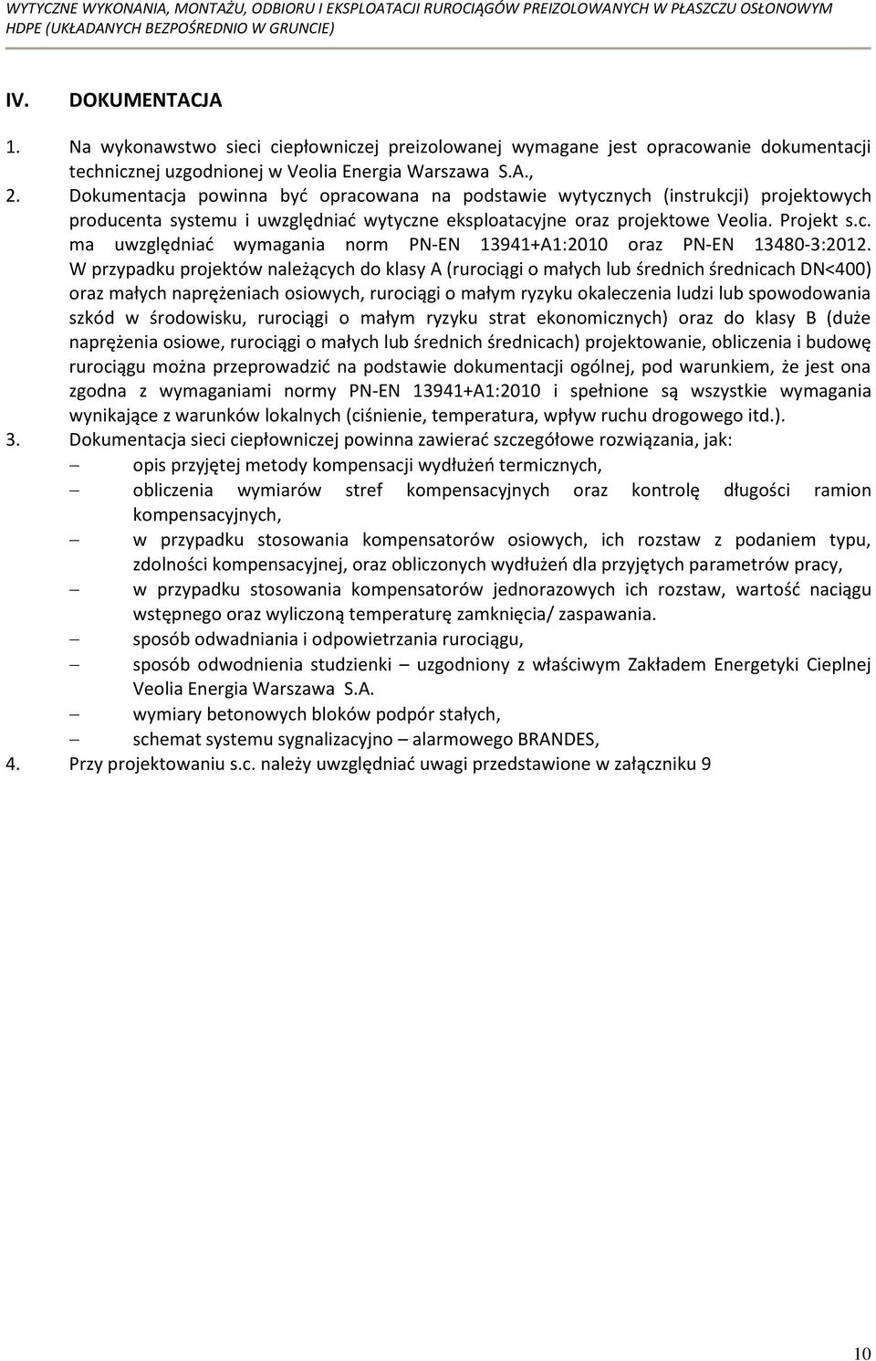 W przypadku projektów należących do klasy A (rurociągi o małych lub średnich średnicach DN<400) oraz małych naprężeniach osiowych, rurociągi o małym ryzyku okaleczenia ludzi lub spowodowania szkód w
