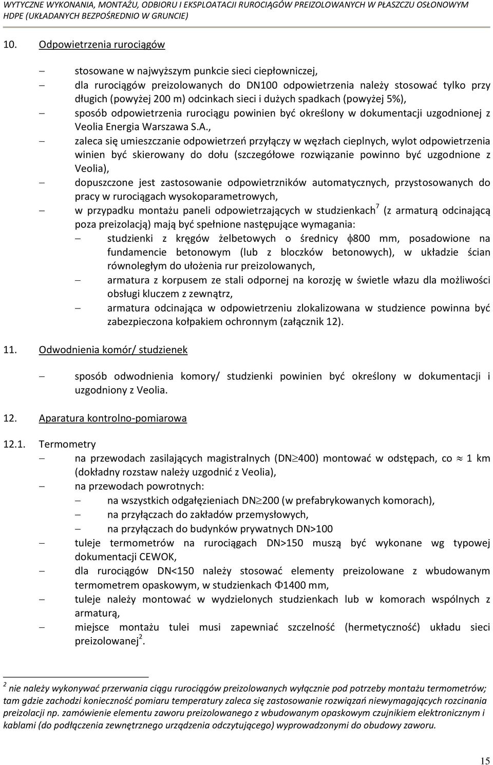 , zaleca się umieszczanie odpowietrzeo przyłączy w węzłach cieplnych, wylot odpowietrzenia winien byd skierowany do dołu (szczegółowe rozwiązanie powinno byd uzgodnione z Veolia), dopuszczone jest