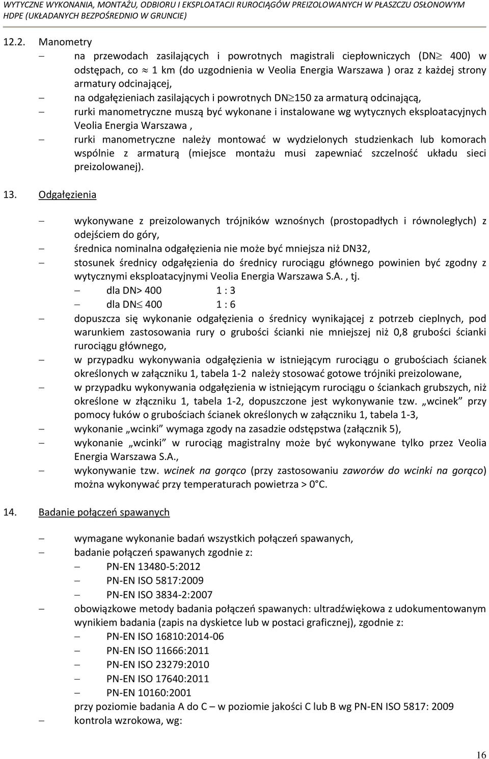 manometryczne należy montowad w wydzielonych studzienkach lub komorach wspólnie z armaturą (miejsce montażu musi zapewniad szczelnośd układu sieci preizolowanej). 13.
