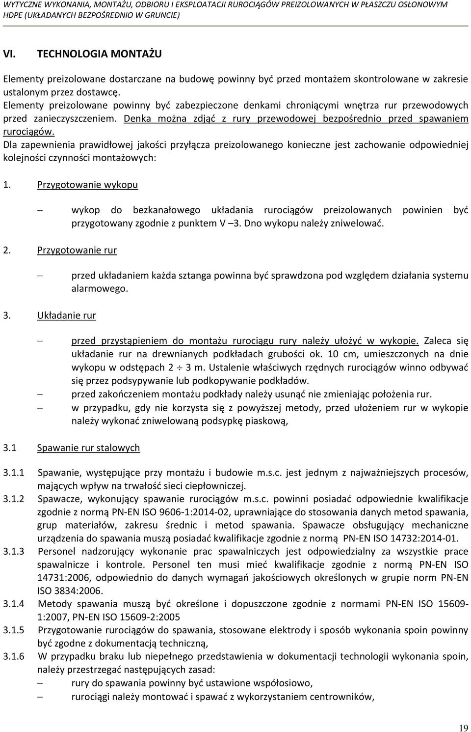 Dla zapewnienia prawidłowej jakości przyłącza preizolowanego konieczne jest zachowanie odpowiedniej kolejności czynności montażowych: 1.