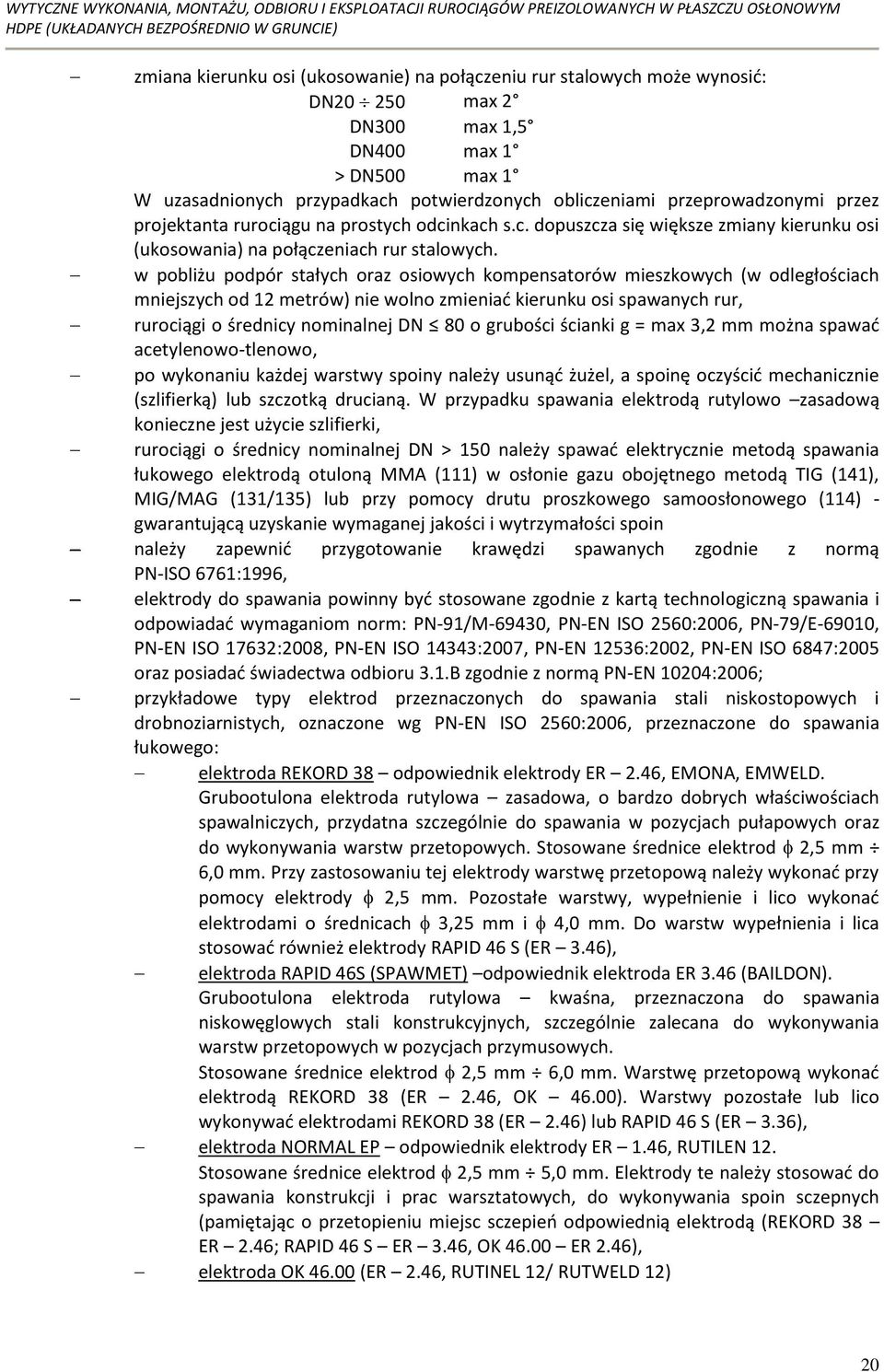 w pobliżu podpór stałych oraz osiowych kompensatorów mieszkowych (w odległościach mniejszych od 12 metrów) nie wolno zmieniad kierunku osi spawanych rur, rurociągi o średnicy nominalnej DN 80 o