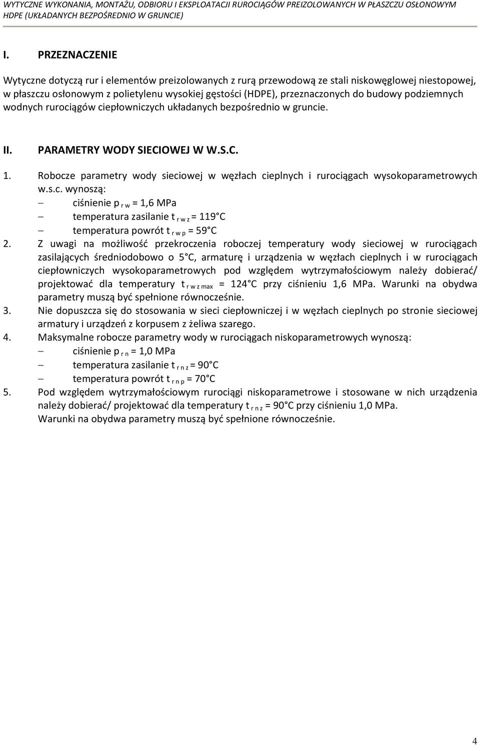 Robocze parametry wody sieciowej w węzłach cieplnych i rurociągach wysokoparametrowych w.s.c. wynoszą: ciśnienie p r w = 1,6 MPa temperatura zasilanie t r w z = 119 C temperatura powrót t r w p = 59 C 2.