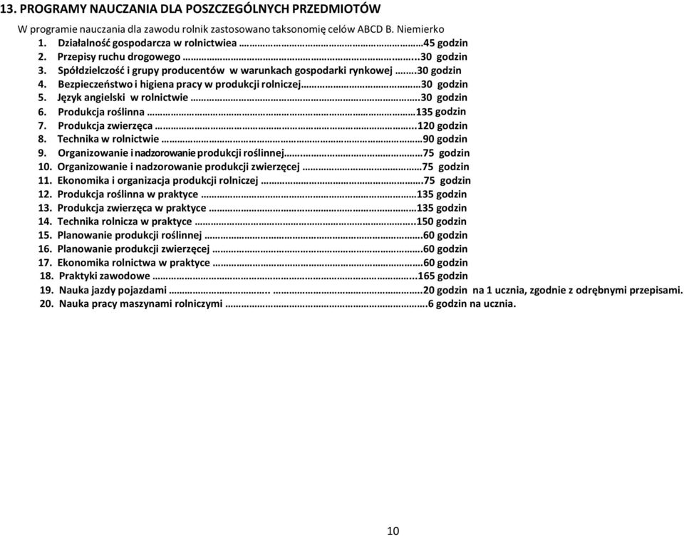Język angielski w rolnictwie..30 godzin 6. rodukcja roślinna 135 godzin 7. rodukcja zwierzęca...120 godzin 8. Technika w rolnictwie 90 godzin 9. Organizowanie i nadzorowanie produkcji roślinnej.