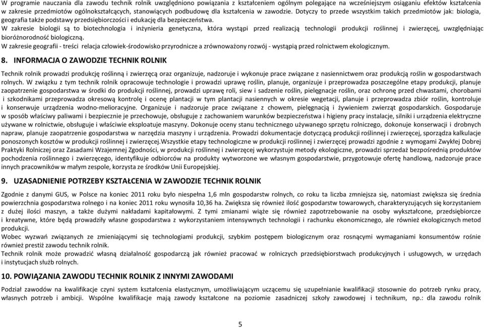 W zakresie biologii są to biotechnologia i inżynieria genetyczna, która wystąpi przed realizacją technologii produkcji roślinnej i zwierzęcej, uwzględniając bioróżnorodność biologiczną.