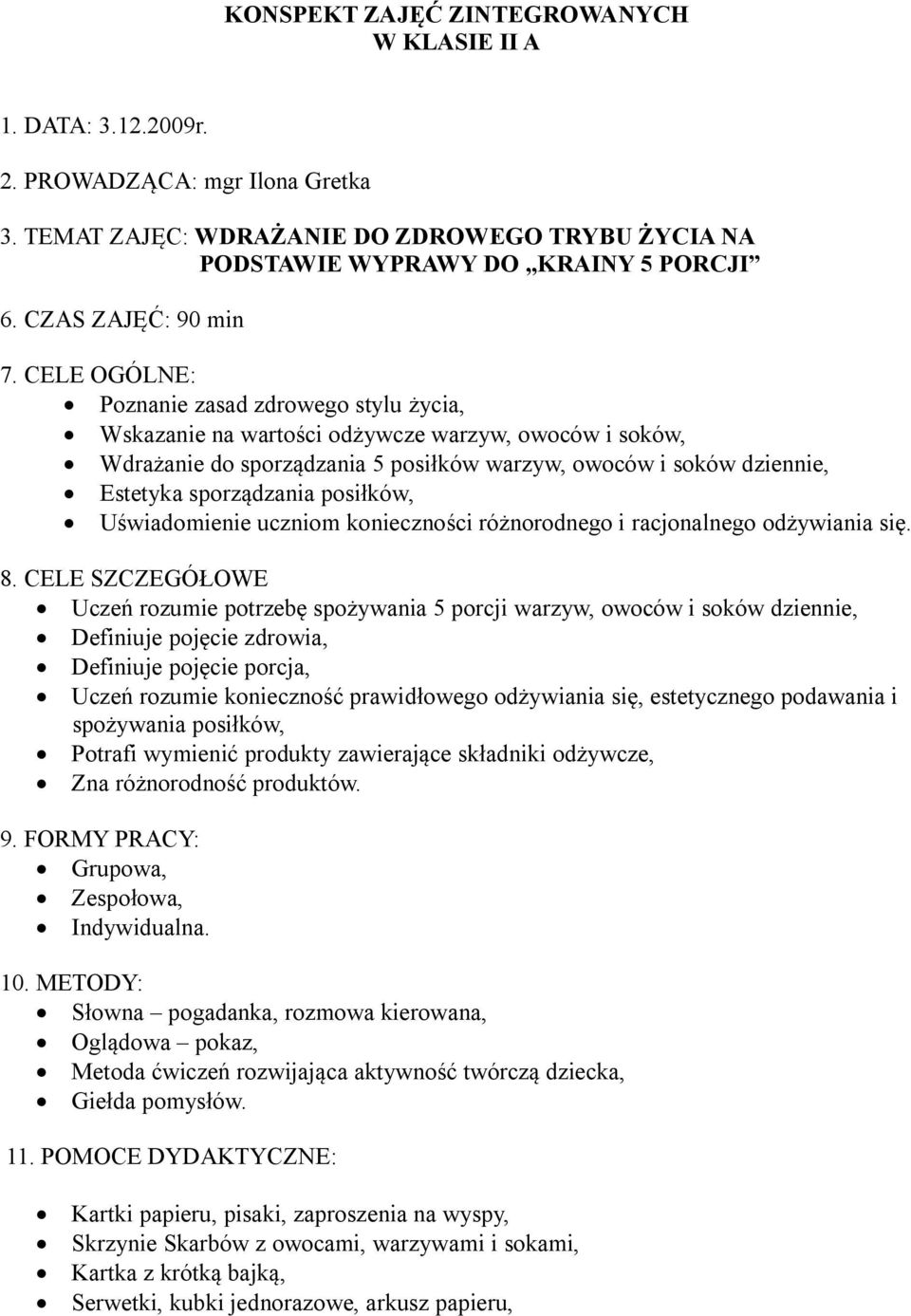 CELE OGÓLNE: Poznanie zasad zdrowego stylu życia, Wskazanie na wartości odżywcze warzyw, owoców i soków, Wdrażanie do sporządzania 5 posiłków warzyw, owoców i soków dziennie, Estetyka sporządzania