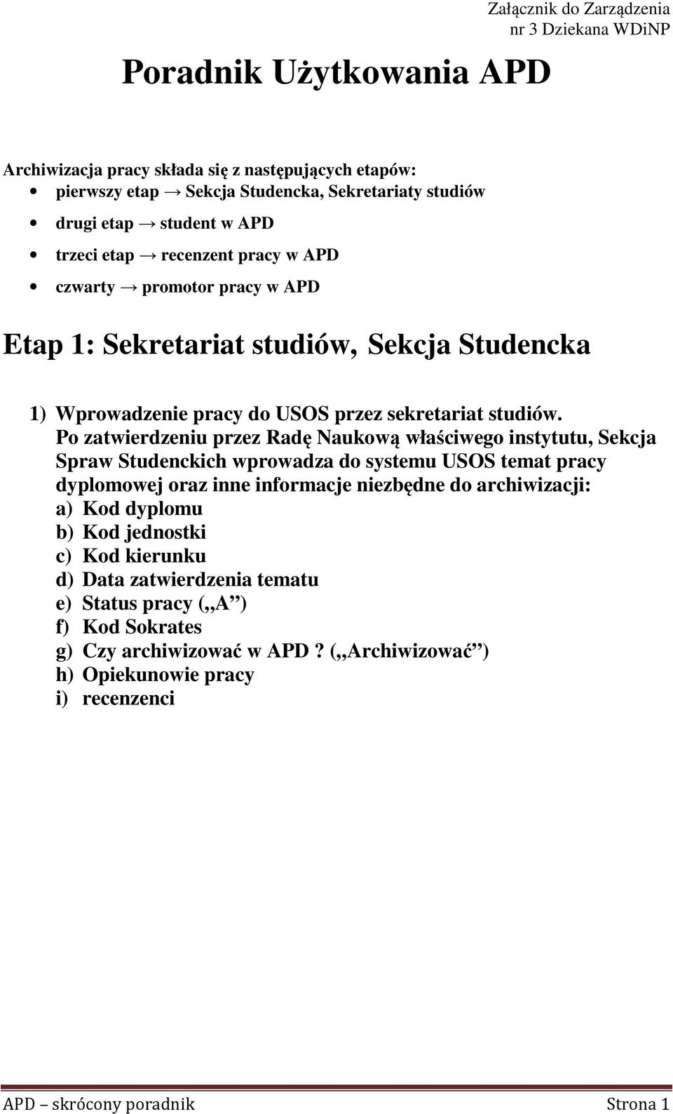 Po zatwierdzeniu przez Radę Naukową właściwego instytutu, Sekcja Spraw Studenckich wprowadza do systemu USOS temat pracy dyplomowej oraz inne informacje niezbędne do archiwizacji: a) Kod