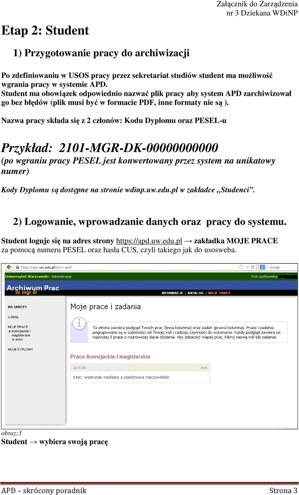 Nazwa pracy składa się z 2 członów: Kodu Dyplomu oraz PESEL-u Przykład: 2101-MGR-DK-00000000000 (po wgraniu pracy PESEL jest konwertowany przez system na unikatowy numer) Kody Dyplomu są dostępne na