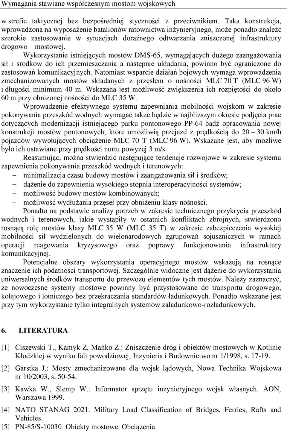 mostowej. Wykorzystanie istniejących mostów DMS-65, wymagających dużego zaangażowania sił i środków do ich przemieszczania a następnie układania, powinno być ograniczone do zastosowań komunikacyjnych.