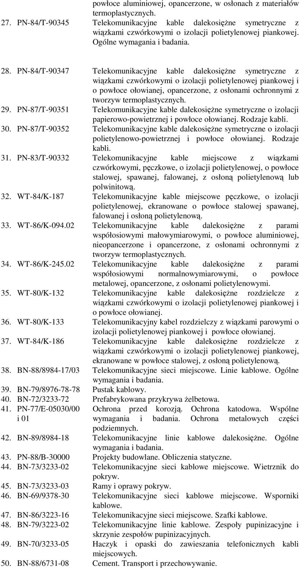 PN-84/T-90347 Telekomunikacyjne kable dalekosięŝne symetryczne z wiązkami czwórkowymi o izolacji polietylenowej piankowej i o powłoce ołowianej, opancerzone, z osłonami ochronnymi z tworzyw