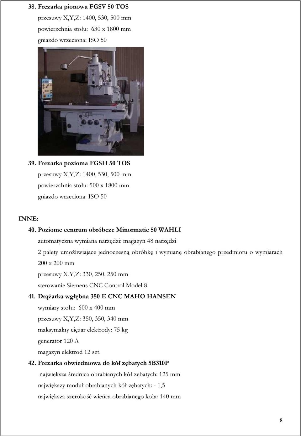 Poziome centrum obróbcze Minormatic 50 WAHLI automatyczna wymiana narzędzi: magazyn 48 narzędzi 2 palety umożliwiające jednoczesną obróbkę i wymianę obrabianego przedmiotu o wymiarach 200 x 200 mm