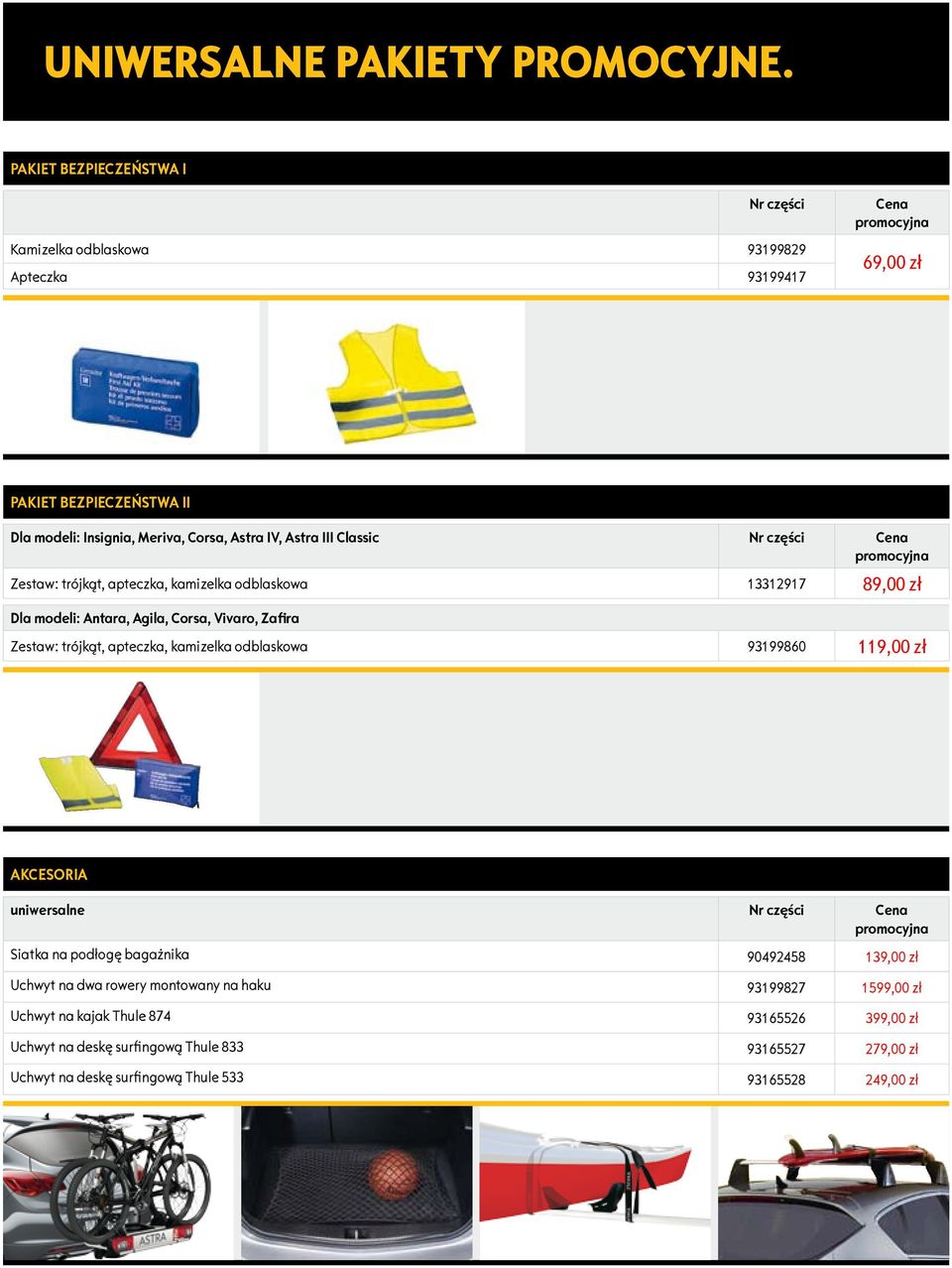 Classic Zestaw: trójkąt, apteczka, kamizelka odblaskowa 13312917 89,00 zł Dla modeli: Antara, Agila, Corsa, Vivaro, Zafira Zestaw: trójkąt, apteczka, kamizelka