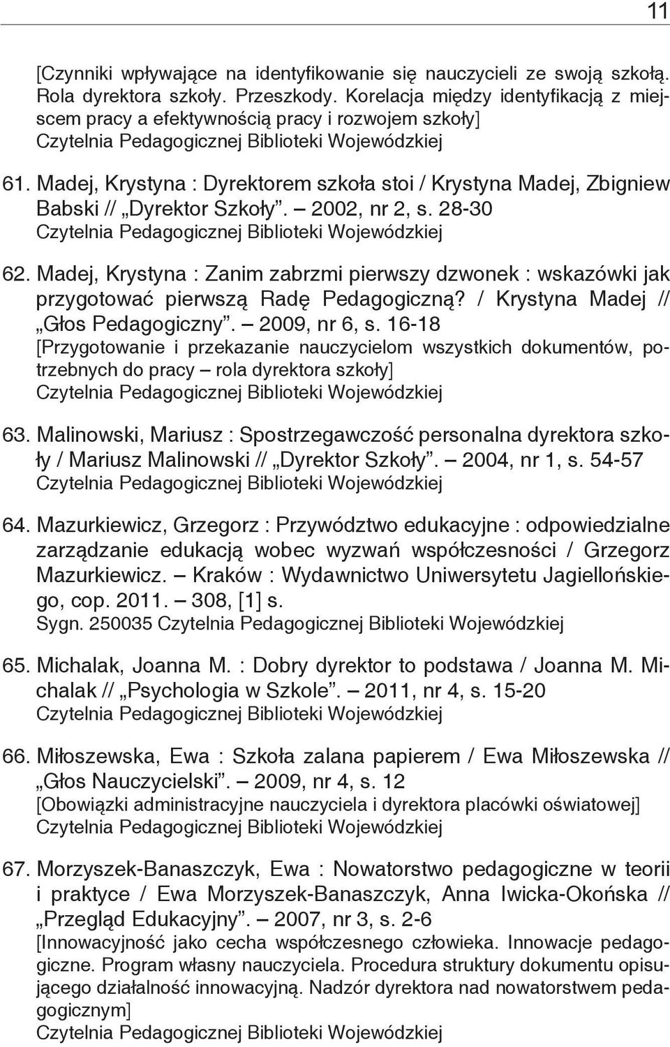 2002, nr 2, s. 28-30 62. Madej, Krystyna : Zanim zabrzmi pierwszy dzwonek : wskazówki jak przygotować pierwszą Radę Pedagogiczną? / Krystyna Madej // Głos Pedagogiczny. 2009, nr 6, s.