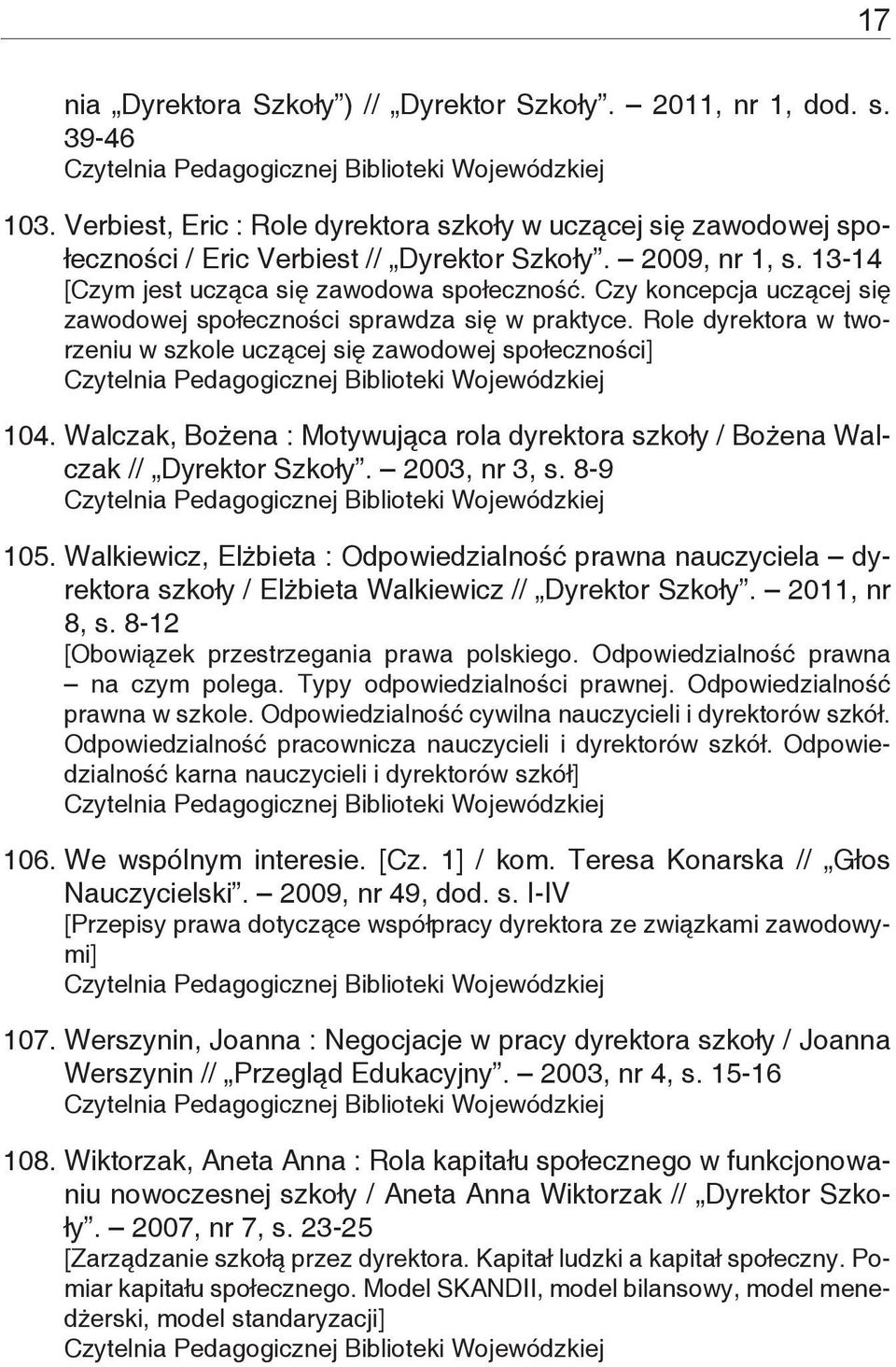 Role dyrektora w tworzeniu w szkole uczącej się zawodowej społeczności] 104. Walczak, Bożena : Motywująca rola dyrektora szkoły / Bożena Walczak // Dyrektor Szkoły. 2003, nr 3, s. 8-9 105.