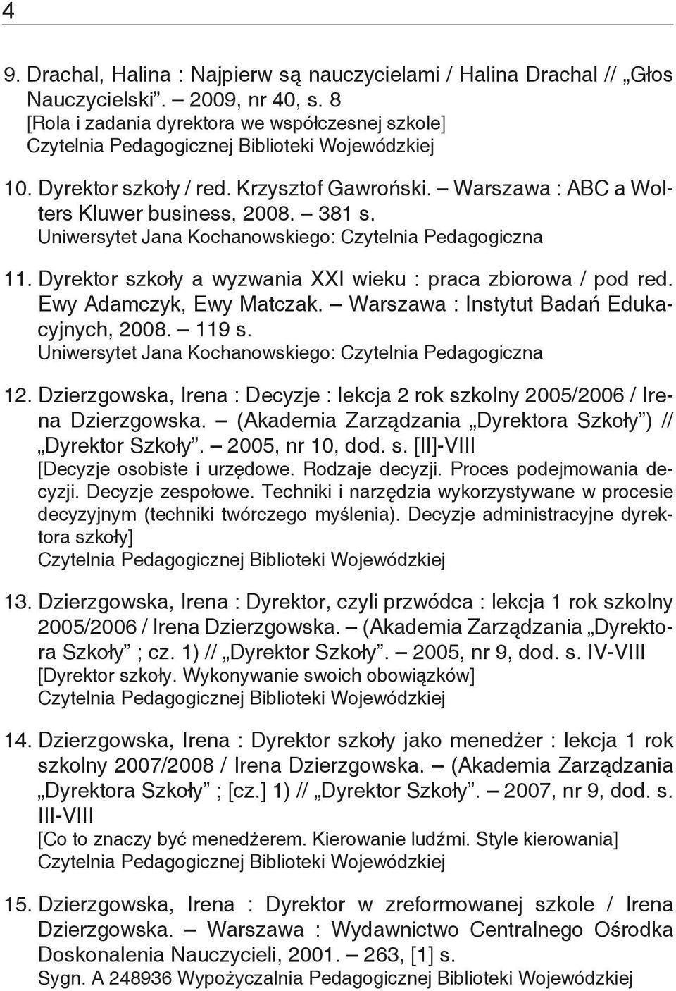 Ewy Adamczyk, Ewy Matczak. Warszawa : Instytut Badań Edukacyjnych, 2008. 119 s. Uniwersytet Jana Kochanowskiego: Czytelnia Pedagogiczna 12.