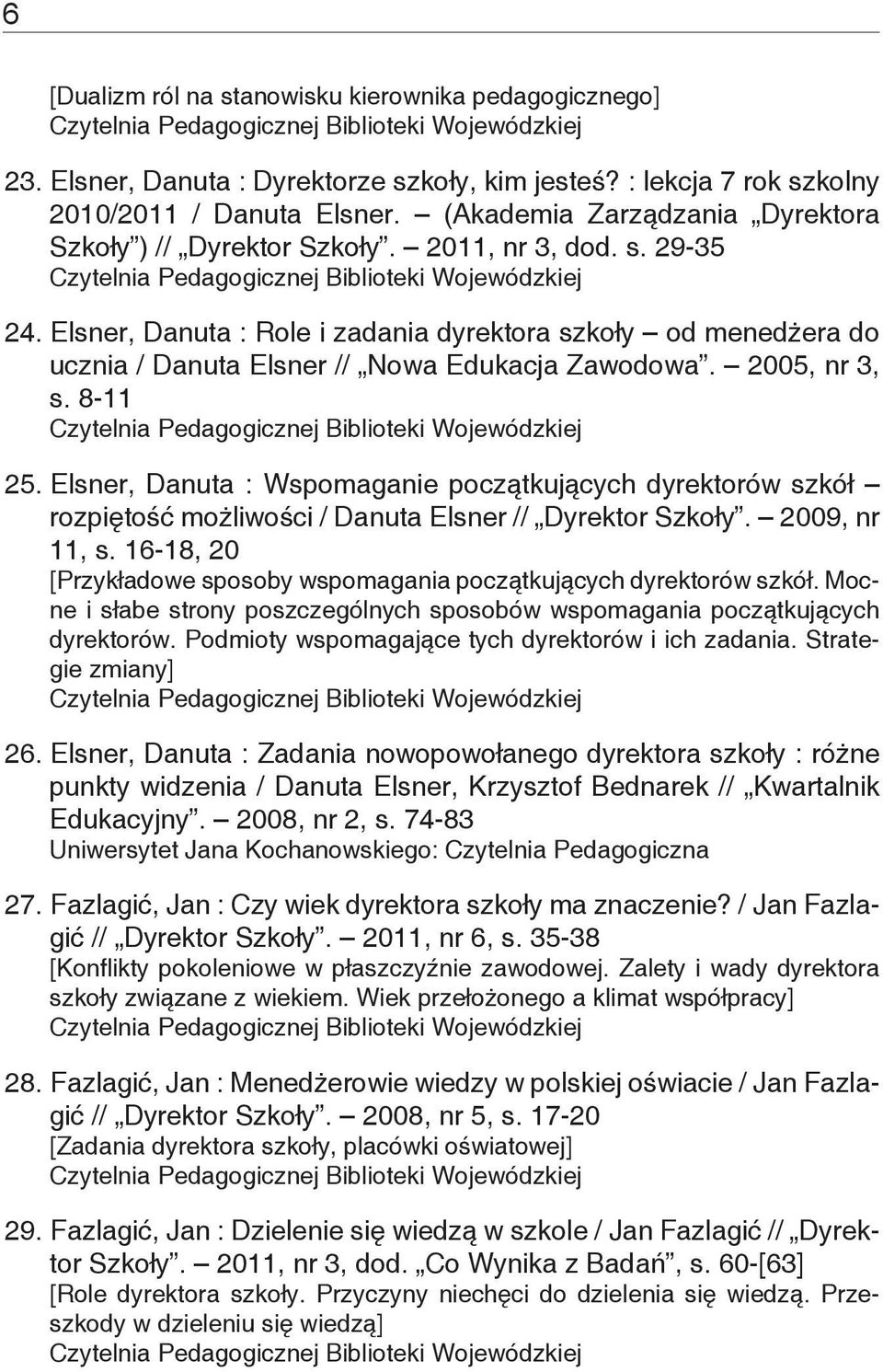 Elsner, Danuta : Role i zadania dyrektora szkoły od menedżera do ucznia / Danuta Elsner // Nowa Edukacja Zawodowa. 2005, nr 3, s. 8-11 25.