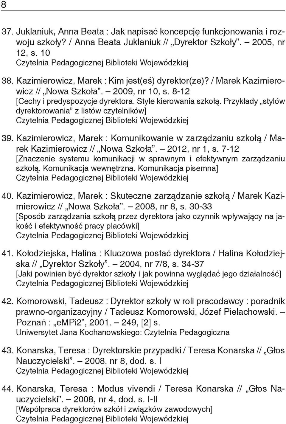 Kazimierowicz, Marek : Komunikowanie w zarządzaniu szkołą / Marek Kazimierowicz // Nowa Szkoła. 2012, nr 1, s. 7-12 [Znaczenie systemu komunikacji w sprawnym i efektywnym zarządzaniu szkołą.