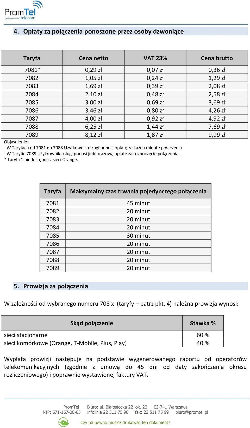 Użytkownik usługi ponosi opłatę za każdą minutę połączenia - W Taryfie 7089 Użytkownik usługi ponosi jednorazową opłatę za rozpoczęcie połączenia * Taryfa 1 niedostępna z sieci Orange. Taryfa 5.