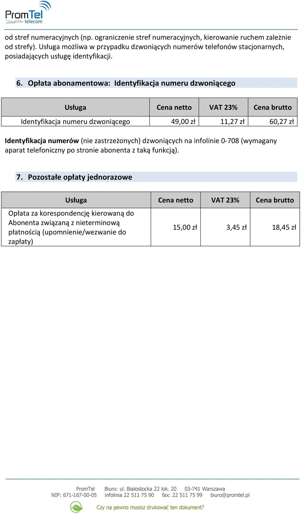 Opłata abonamentowa: Identyfikacja numeru dzwoniącego Identyfikacja numeru dzwoniącego 49,00 zł 11,27 zł 60,27 zł Identyfikacja numerów (nie zastrzeżonych)