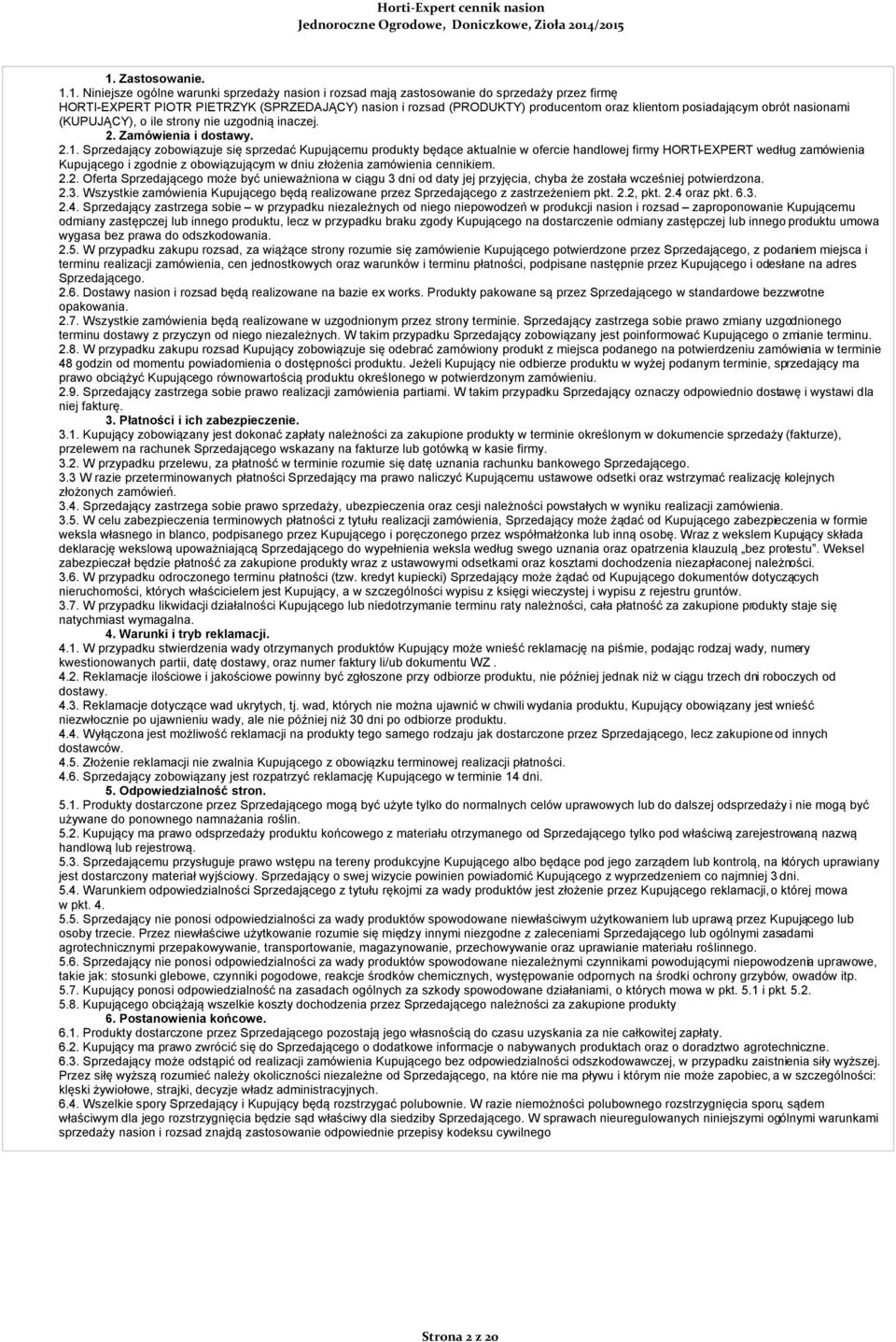 Sprzedający zobowiązuje się sprzedać Kupującemu produkty będące aktualnie w ofercie handlowej firmy HORTI-EXPERT według zamówienia Kupującego i zgodnie z obowiązującym w dniu złożenia zamówienia