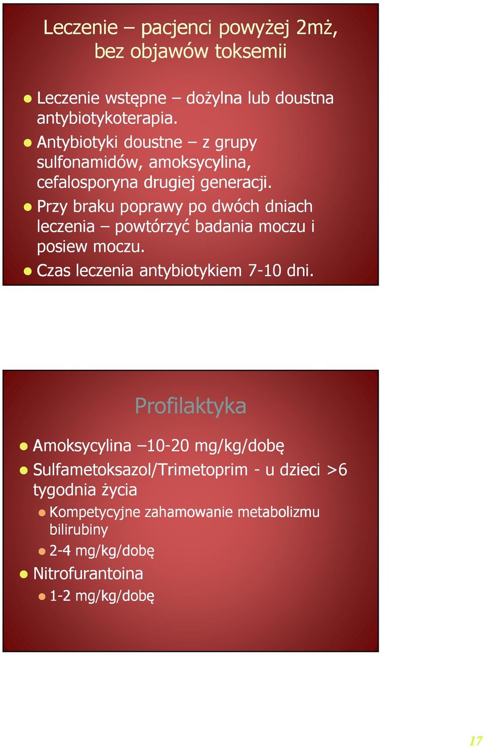 Przy braku poprawy po dwóch dniach leczenia powtórzyć badania moczu i posiew moczu. Czas leczenia antybiotykiem 7-10 dni.