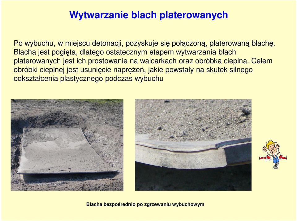 Blacha jest pogięta, dlatego ostatecznym etapem wytwarzania blach platerowanych jest ich prostowanie na