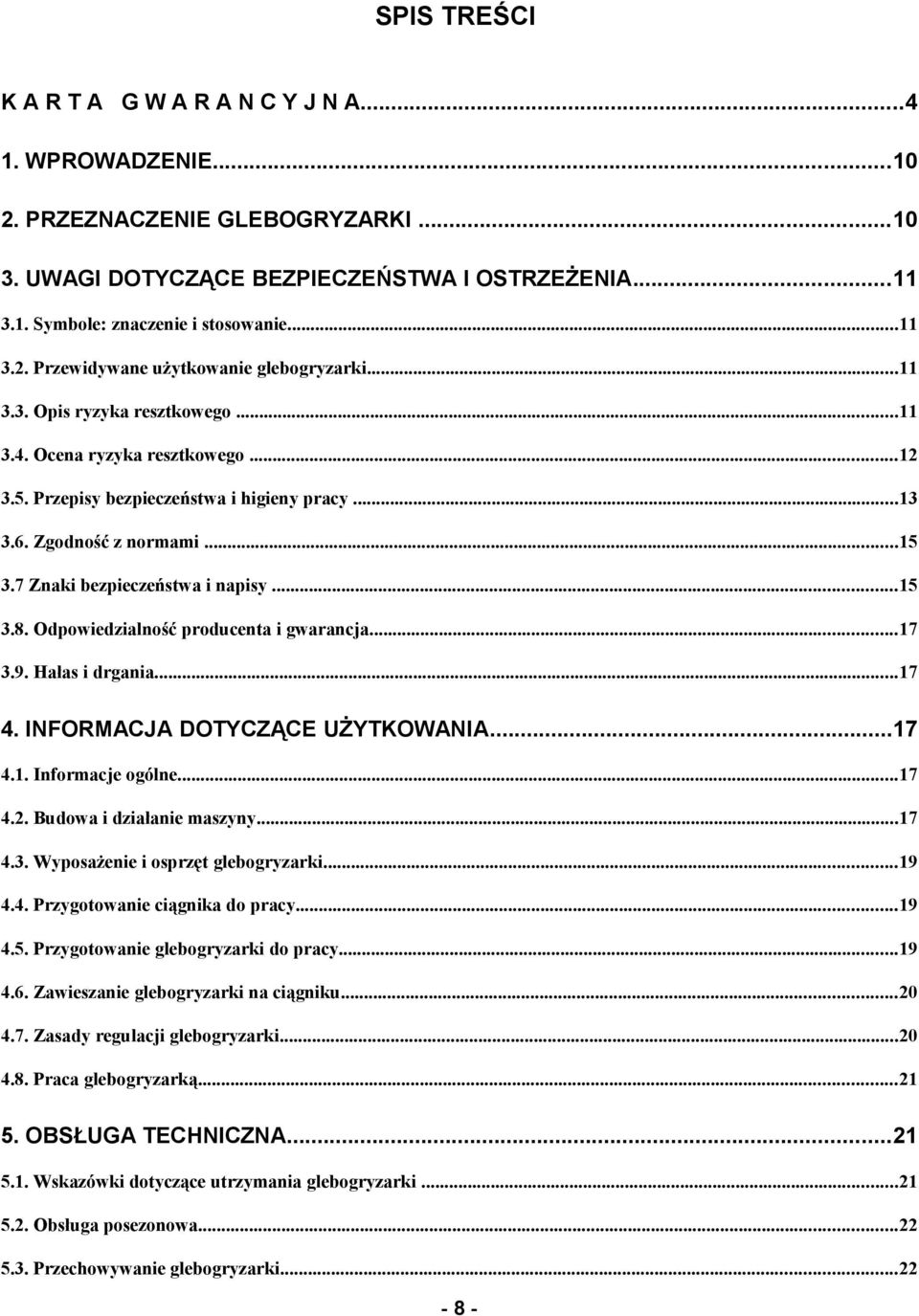 Odpowiedzialność producenta i gwarancja...17 3.9. Hałas i drgania...17 4. INFORMACJA DOTYCZĄCE UŻYTKOWANIA...17 4.1. Informacje ogólne...17 4.2. Budowa i działanie maszyny...17 4.3. Wyposażenie i osprzęt glebogryzarki.