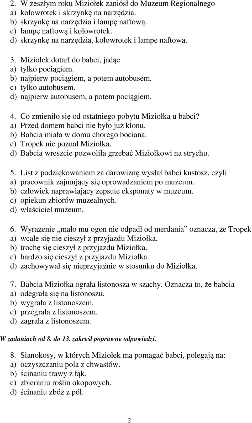 d) najpierw autobusem, a potem pociągiem. 4. Co zmieniło się od ostatniego pobytu Miziołka u babci? a) Przed domem babci nie było już klonu. b) Babcia miała w domu chorego bociana.