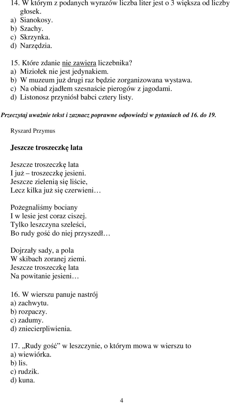 Przeczytaj uważnie tekst i zaznacz poprawne odpowiedzi w pytaniach od 16. do 19. Ryszard Przymus Jeszcze troszeczkę lata Jeszcze troszeczkę lata I już troszeczkę jesieni.