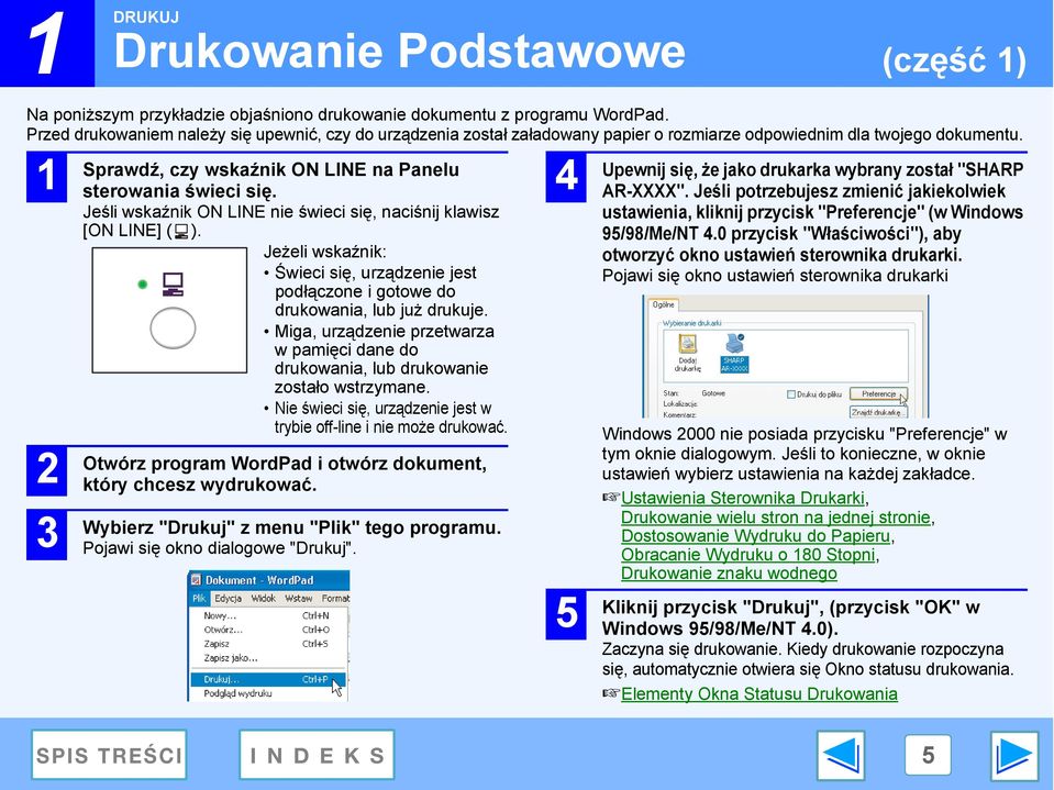 Jeśli wskaźnik ON LINE nie świeci się, naciśnij klawisz [ON LINE] ( ). Jeżeli wskaźnik: Świeci się, urządzenie jest podłączone i gotowe do drukowania, lub już drukuje.