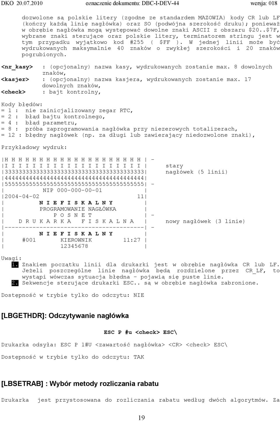W jednej linii może być wydrukowanych maksymalnie 40 znaków o zwykłej szerokości i 20 znaków pogrubionych. <nr_kasy> : (opcjonalny) nazwa kasy, wydrukowanych zostanie max.