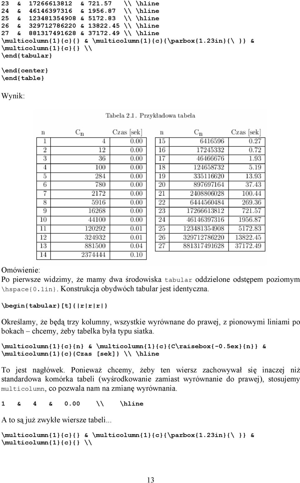 23in}{\ }} & \multicolumn{1}{c}{} \\ \end{tabular} \end{center} \end{table} Wynik: Omówienie: Po pierwsze widzimy, że mamy dwa środowiska tabular oddzielone odstępem poziomym \hspace{0.1in}.