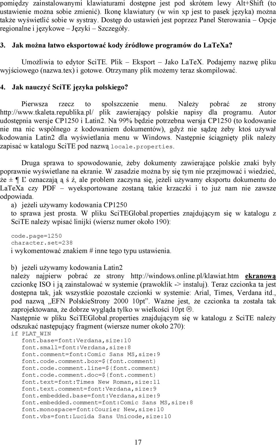 Jak można łatwo eksportować kody źródłowe programów do LaTeXa? Umożliwia to edytor SciTE. Plik Eksport Jako LaTeX. Podajemy nazwę pliku wyjściowego (nazwa.tex) i gotowe.