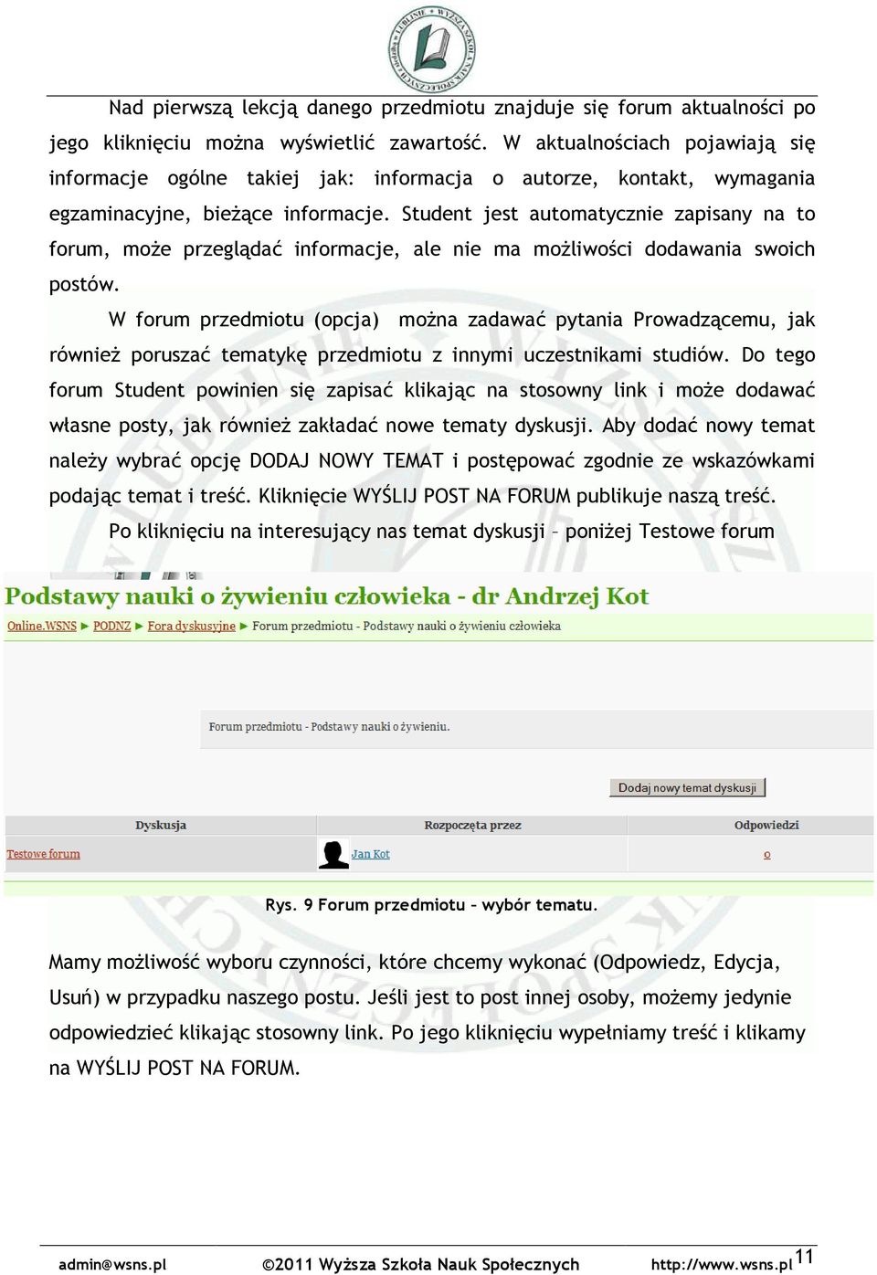 Student jest automatycznie zapisany na to forum, może przeglądać informacje, ale nie ma możliwości dodawania swoich postów.