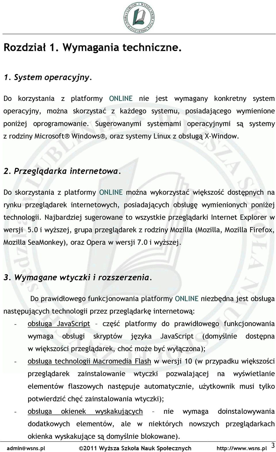 Sugerowanymi systemami operacyjnymi są systemy z rodziny Microsoft Windows, oraz systemy Linux z obsługą X-Window. 2. Przeglądarka internetowa.