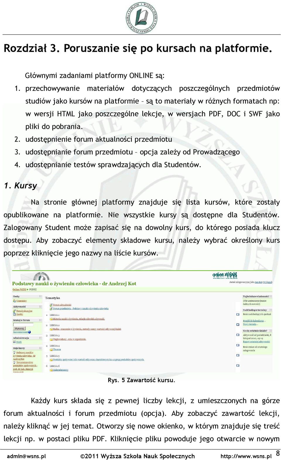 i SWF jako pliki do pobrania. 2. udostępnienie forum aktualności przedmiotu 3. udostępnianie forum przedmiotu opcja zależy od Prowadzącego 4. udostępnianie testów sprawdzających dla Studentów. 1.