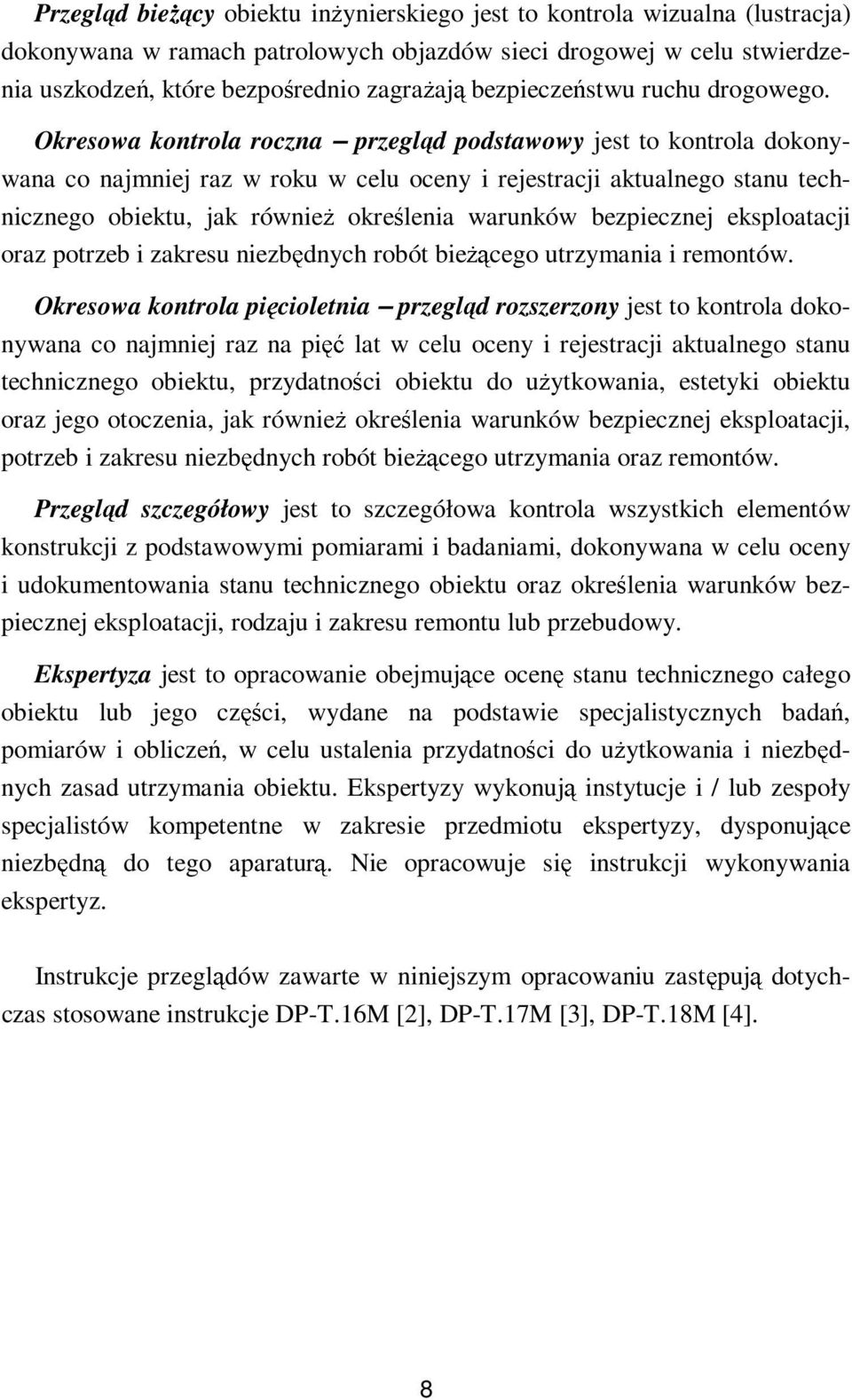 Okresowa kontrola roczna przegląd podstawowy jest to kontrola dokonywana co najmniej raz w roku w celu oceny i rejestracji aktualnego stanu technicznego obiektu, jak równieŝ pięć określenia warunków