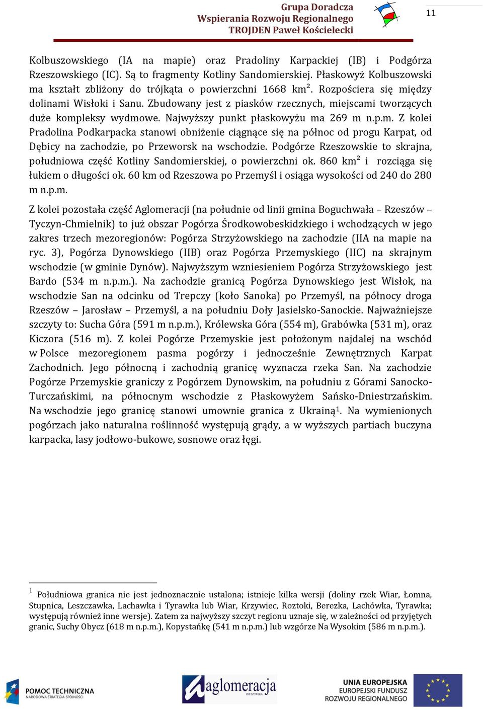 Zbudowany jest z piasków rzecznych, miejscami tworzących duże kompleksy wydmowe. Najwyższy punkt płaskowyżu ma 269 m n.p.m. Z kolei Pradolina Podkarpacka stanowi obniżenie ciągnące się na północ od progu Karpat, od Dębicy na zachodzie, po Przeworsk na wschodzie.