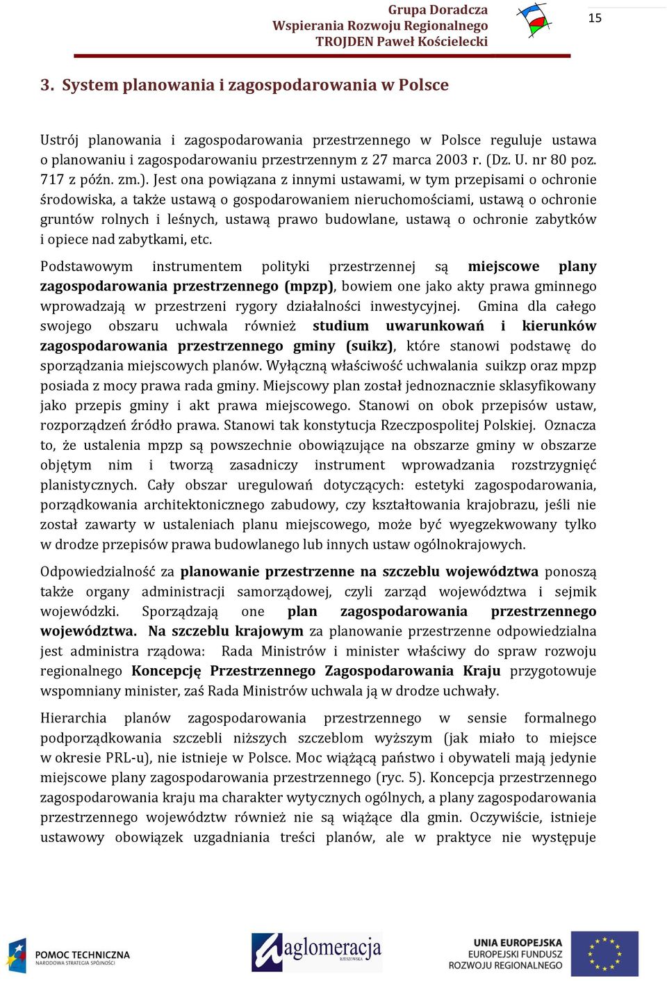 Jest ona powiązana z innymi ustawami, w tym przepisami o ochronie środowiska, a także ustawą o gospodarowaniem nieruchomościami, ustawą o ochronie gruntów rolnych i leśnych, ustawą prawo budowlane,