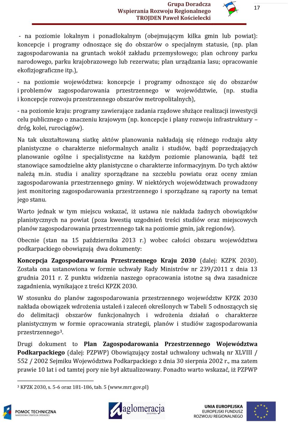 ), - na poziomie województwa: koncepcje i programy odnoszące się do obszarów i problemów zagospodarowania przestrzennego w województwie, (np.