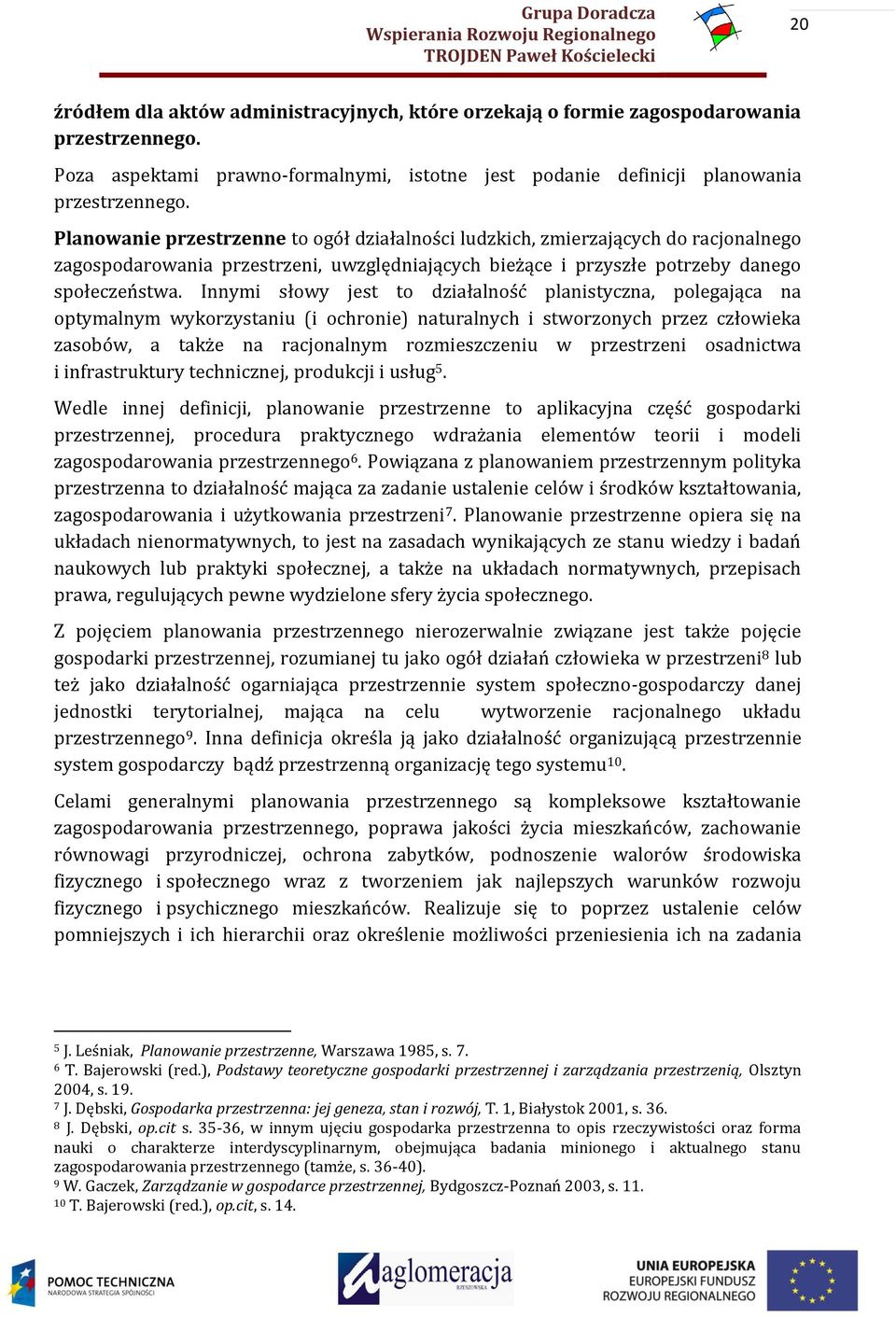Innymi słowy jest to działalność planistyczna, polegająca na optymalnym wykorzystaniu (i ochronie) naturalnych i stworzonych przez człowieka zasobów, a także na racjonalnym rozmieszczeniu w