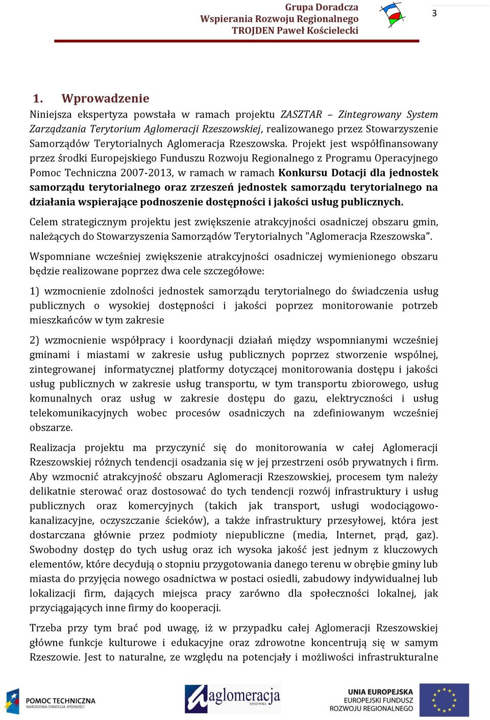Projekt jest współfinansowany przez środki Europejskiego Funduszu Rozwoju Regionalnego z Programu Operacyjnego Pomoc Techniczna 2007-2013, w ramach w ramach Konkursu Dotacji dla jednostek samorządu