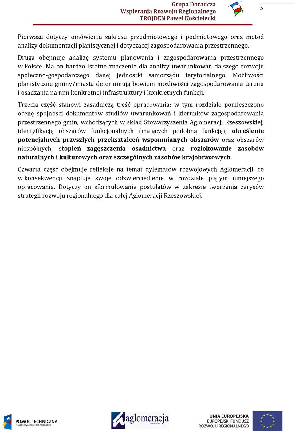 Ma on bardzo istotne znaczenie dla analizy uwarunkowań dalszego rozwoju społeczno-gospodarczego danej jednostki samorządu terytorialnego.
