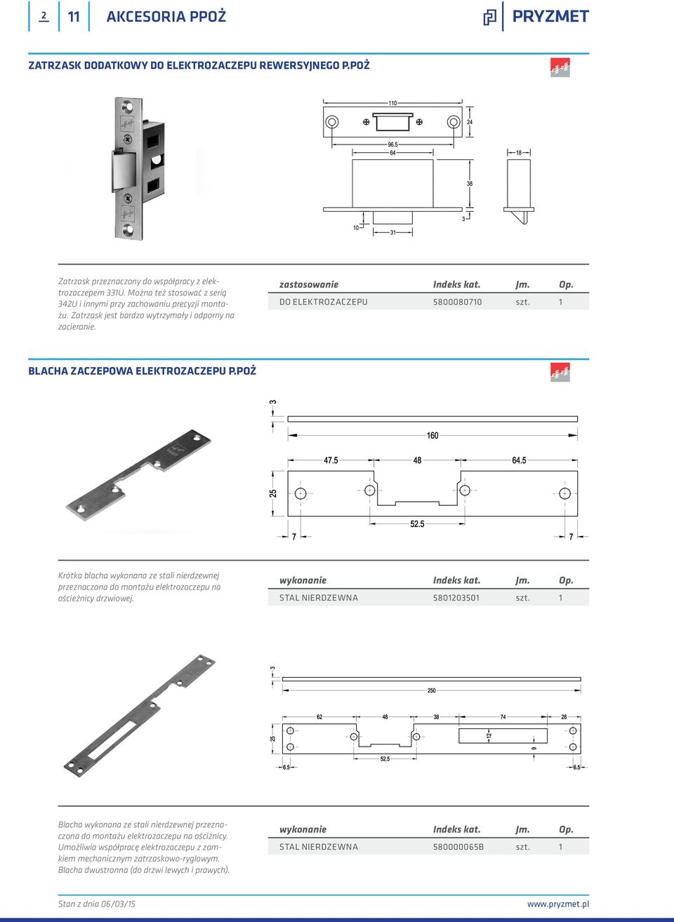 1 BLACHA ZACZEPOWA ELEKTROZACZEPU P.POŻ Krótka blacha wykonana ze stali nierdzewnej przeznaczona do montażu elektrozaczepu na ościeżnicy drzwiowej. wykonanie Indeks kat. Jm. Op.