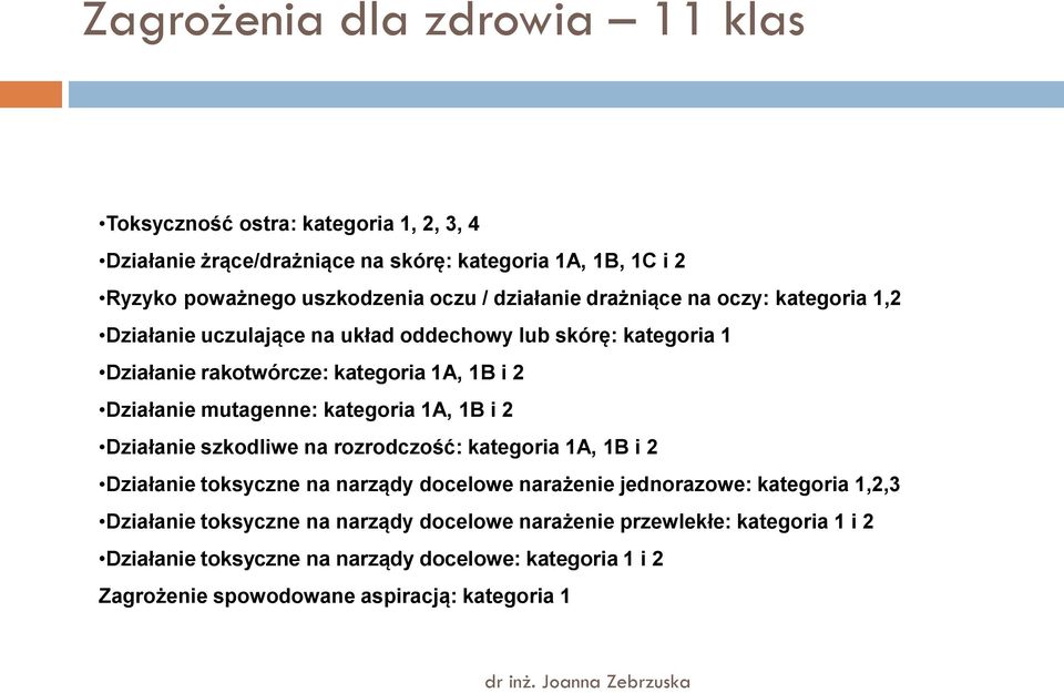 mutagenne: kategoria 1A, 1B i 2 Działanie szkodliwe na rozrodczość: kategoria 1A, 1B i 2 Działanie toksyczne na narządy docelowe narażenie jednorazowe: kategoria 1,2,3