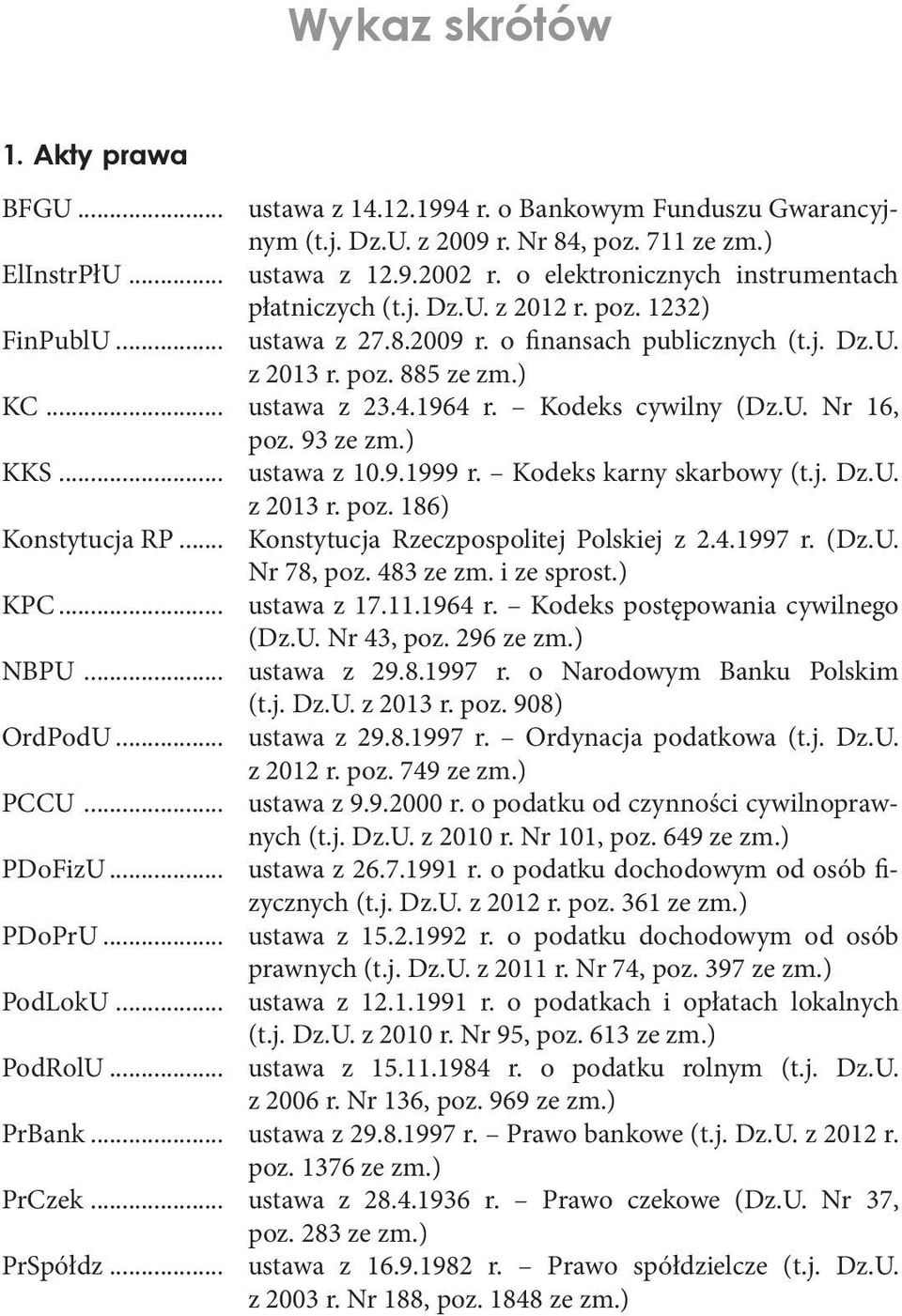 1964 r. Kodeks cywilny (Dz.U. Nr 16, poz. 93 ze zm.) KKS... ustawa z 10.9.1999 r. Kodeks karny skarbowy (t.j. Dz.U. z 2013 r. poz. 186) Konstytucja RP... Konstytucja Rzeczpospolitej Polskiej z 2.4.1997 r.