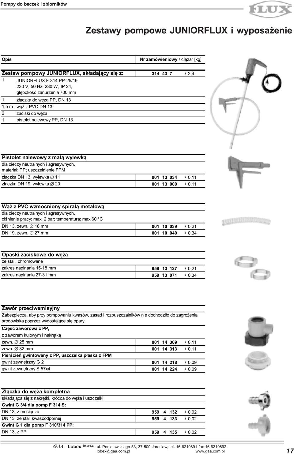 13, wylewka 11 z³¹czka DN 19, wylewka 20 001 13 034 /0,11 001 13 000 /0,11 W¹ z PVC wzmocniony spiral¹ metalow¹ dla cieczy neutralnych i agresywnych, ciœnienie pracy: max.