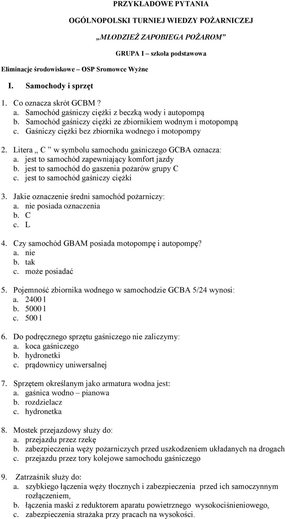 Litera C w symbolu samochodu gaśniczego GCBA oznacza: a. jest to samochód zapewniający komfort jazdy b. jest to samochód do gaszenia pożarów grupy C c. jest to samochód gaśniczy ciężki 3.