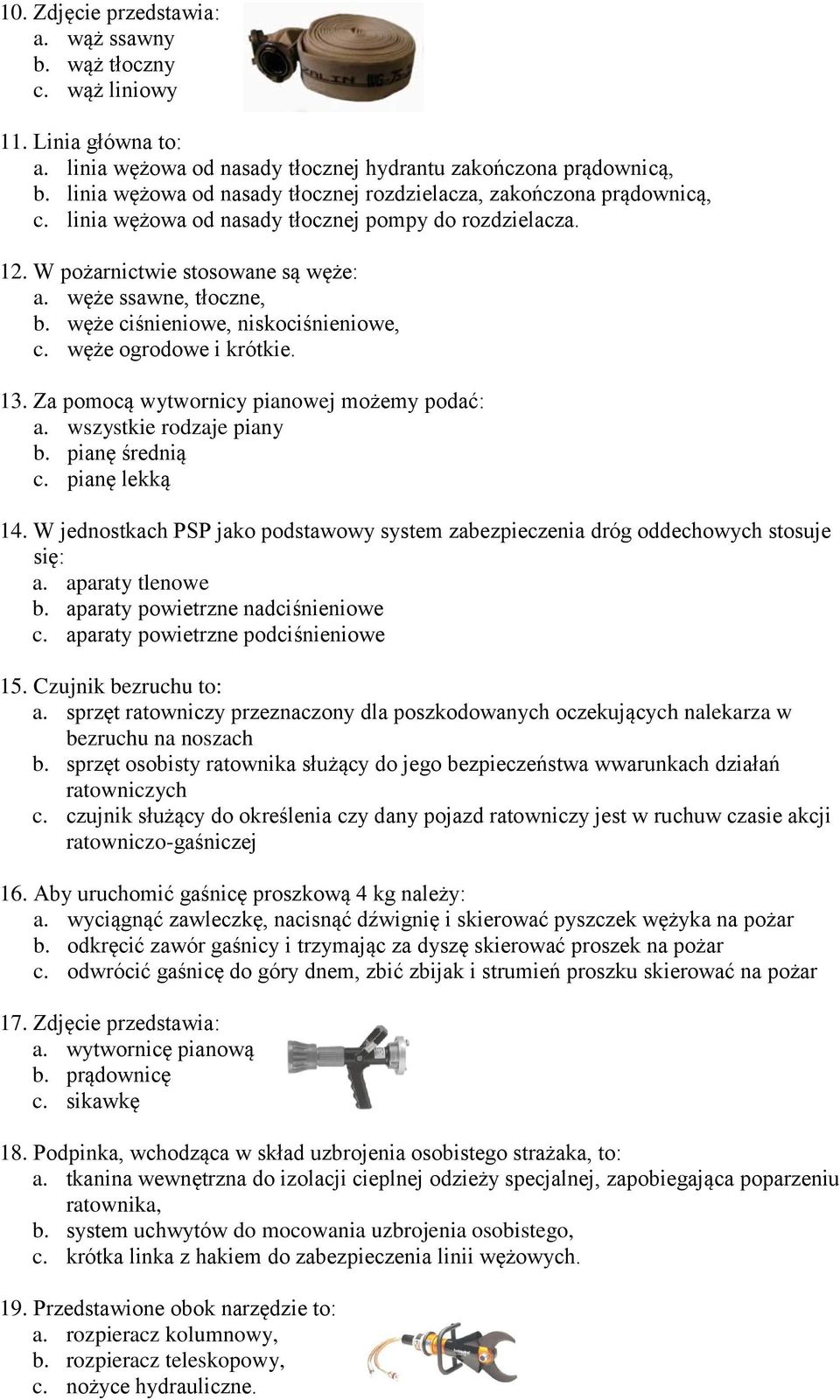 węże ciśnieniowe, niskociśnieniowe, c. węże ogrodowe i krótkie. 13. Za pomocą wytwornicy pianowej możemy podać: a. wszystkie rodzaje piany b. pianę średnią c. pianę lekką 14.