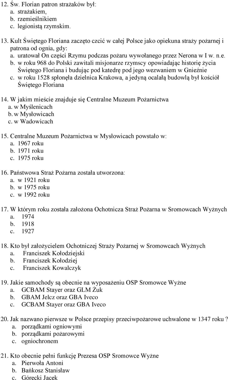w roku 968 do Polski zawitali misjonarze rzymscy opowiadając historię życia Świętego Floriana i budując pod katedrę pod jego wezwaniem w Gnieźnie c.